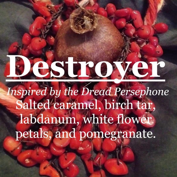 Destroyer fragrance, inspired by Persephone (Salted caramel, labdanum, birch tar, white flowers, pomegranate)