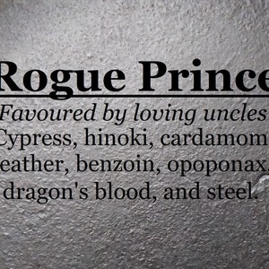 Rogue Prince fragrance, favoured by loving uncles (cypress, hinoki, cardamom, leather, benzoin, opoponax, dragon&#39;s blood, steel)