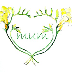 May include: Watercolor illustration of yellow freesia flowers and green stems arranged in a heart shape. The word "mum" is written in green script within the heart. The background is white.