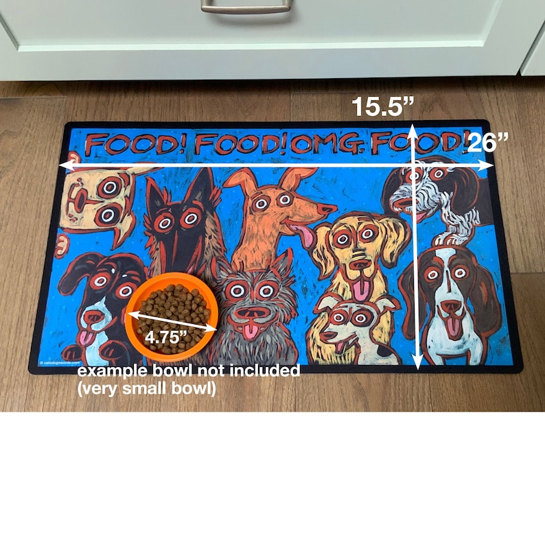 May include: A blue and black dog-themed food mat with the text "FOOD! FOOD! OMG FOOD!" and measurements of 15.5 inches by 26 inches. An orange bowl with dog food is on the mat, measuring 4.75 inches in diameter. The text "example bowl not included (very small bowl)" is below the bowl.