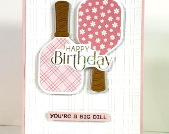 Handmade Women's Pickleball Birthday card -Your a big dill - choice of inside sentiment
