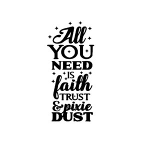 May include: Black and white typography graphic with the text "All you need is faith, trust & pixie dust".