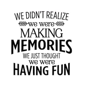 We Didn&#39;t Realize We Were Making Memories, We Just Thought We Were Having Fun Quote Decal | Decal | Memories Quote Decal | Funny Quote Decal