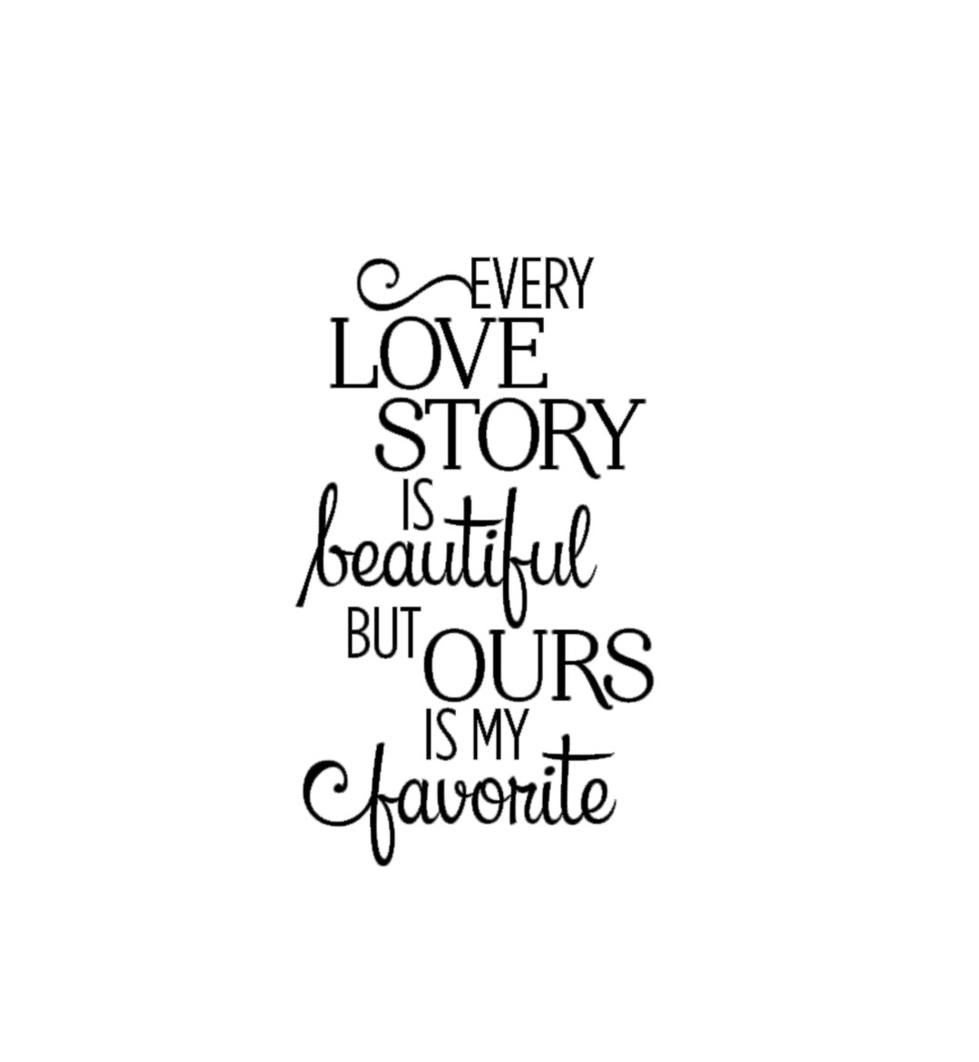 Every Love Story is Beautiful but Ours is My Favorite Quote Decal ...