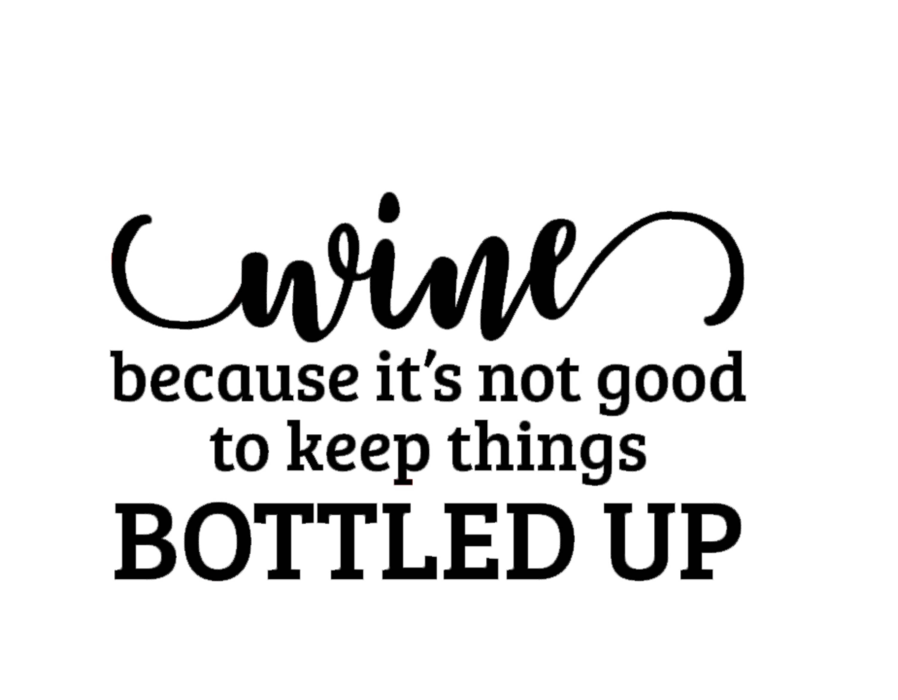 Wine Because It's Not Good to Keep Things Bottled Up Etsy