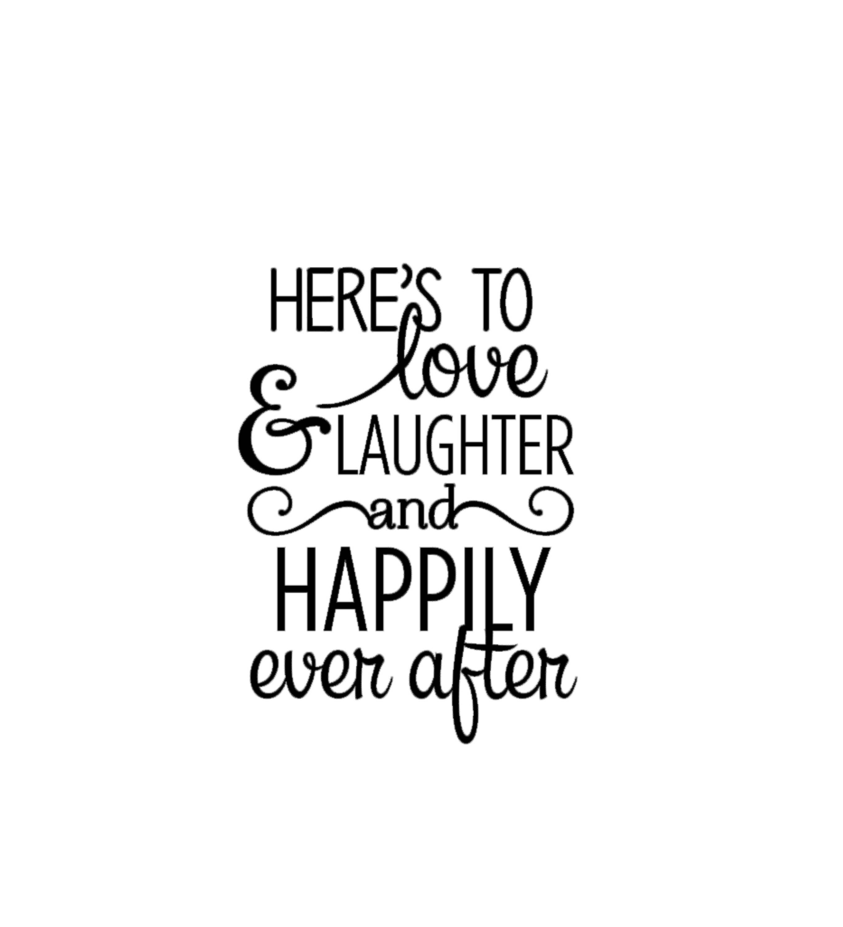 Here's to Love, Laughter and Happily Ever After Quote Decal