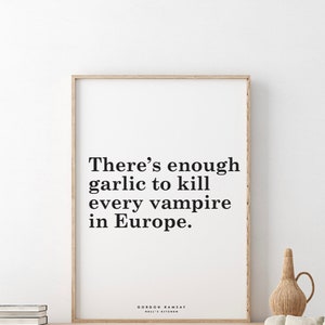 Hell's Kitchen // Gordon Ramsay // There’s enough garlic to kill every vampire in Europe.