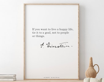 Albert Einstein // If you want to live a happy life, tie it to a goal, not to people  or things.