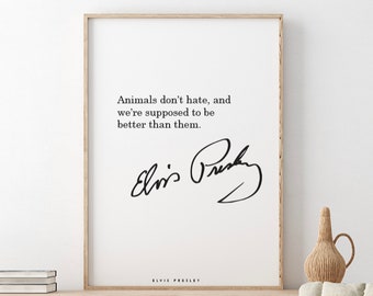 Elvis Presley // Animals don’t hate, and we’re supposed to be better than them.