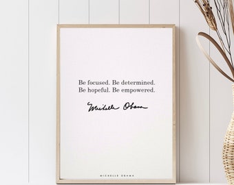 Michelle Obama // Be focused. Be determined.  Be hopeful. Be empowered.