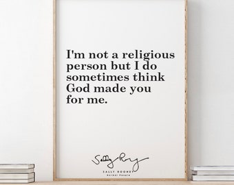 Sally Rooney // Normal People /I'm not a religious person but I do sometimes think God made you for me.
