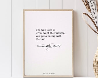 Dolly Parton // The way I see it, if you want the rainbow, you gotta put up with the rain.