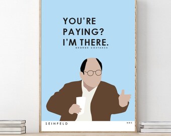 SEINFELD // George Costanza / You're paying? I'm there.