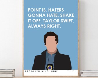 BROOKLYN NINE-NINE // Jake Peralta / Point Is, Haters Gonna Hate. Shake It Off. Taylor Swift, Always Right.