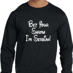 Bet Your Sarma I&#39;m Serbian! Mens Long Sleeve Tee