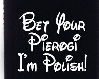 May include: Black can cooler with white text that reads "Bet Your Pierogi I'm Polish!"