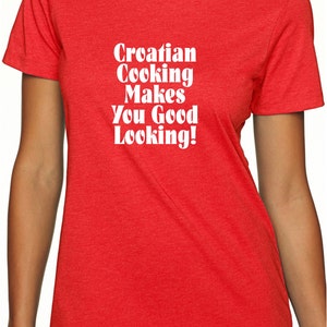 Croatian Cooking Makes You Good Looking! Ladies Short Sleeved Tee