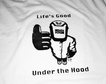 Life's Good Under the Hood-T-shirts voor lassers