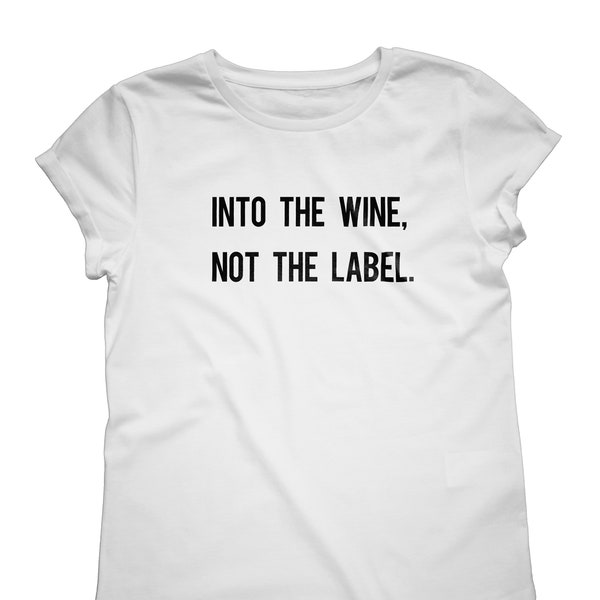 Into The Wine, Not The Label Slogan Women's Tshirt. High Quality Organic Cotton tee. Stylist Rolled up sleeve