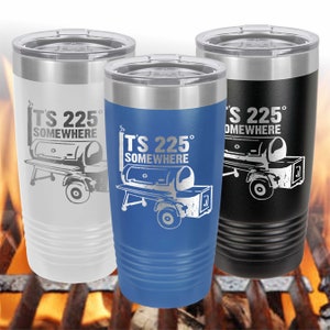 It's 225 Degrees Somewhere / Smoking Meat Tumbler / BBQ / Outdoor Cooking / Funny Tumbler / Etched Insulated Tumbler / Father's Day Gift