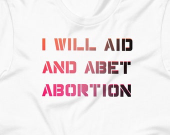 I Will Aid and Abet Abortion | Unisex protest t-shirt, reproductive rights, abortion is healthcare, women's march, feminism