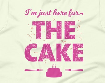 I'm Just Here for the Cake | Unisex funny birthday tee, cake shirt, cake lover gift, cake lover tee, baker gift, party shirt