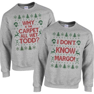 Matching Christmas Party Sweatshirts - Why is the Carpet All Wet Todd - I Don&#39;t Know Margo - Unisex Men Women - SET OF 2 - Items 2724 & 2725