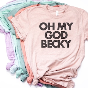 Oh My God Becky, Funny Shirt, Funny T Shirt, Shirt for Her, Gift for Her, Friend Gift, Sister Gift, Funny TShirt, Bella Canvas - Item 1910