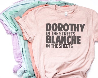 Dorothy in the Streets, Blanche in the Sheets, Shady Pines, Funny Shirt, Funny T Shirt, Friend Shirt, Sister Shirt, Bella Canvas - Item 2687