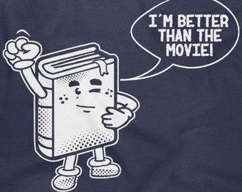 I'm Better Than The Movie - Funny Book Lovers T Shirt - Love to Read Tee Shirt - Item 1705