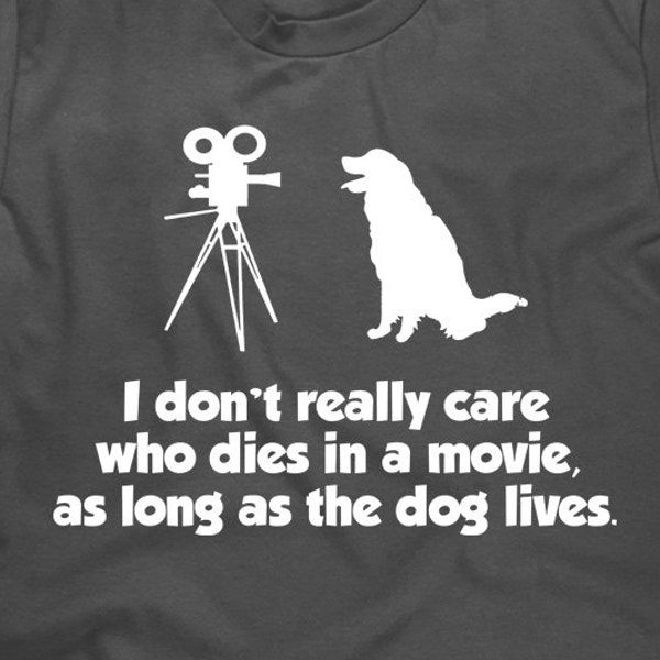 Funny Dog T Shirt - I Don't Care Who Dies As Long As The Dog Lives - Dog Lover T Shirt - Unisex - Item 1560