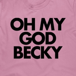 Oh My God Becky T-shirt - Rolig Unisex T-shirt - Artikel 1910