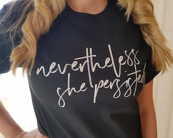 Nevertheless She Persisted - Women's March T Shirt - Womens Rights March Tee - Unisex Cotton Shirt - Item 3310
