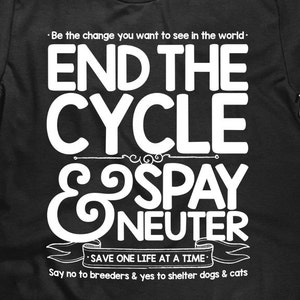 Spay Pets Shirt,  End The Cycle, Spay Neuter Shirt, Dog Rescue Shirt, Unisex T shirt - Item 1334