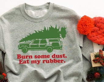 Burn Some Dust, Eat My Rubber, Christmas Vacation Sweatshirt, Christmas Party Shirt, Christmas Sweatshirt, Holiday Shirt, Unisex - Item 2711