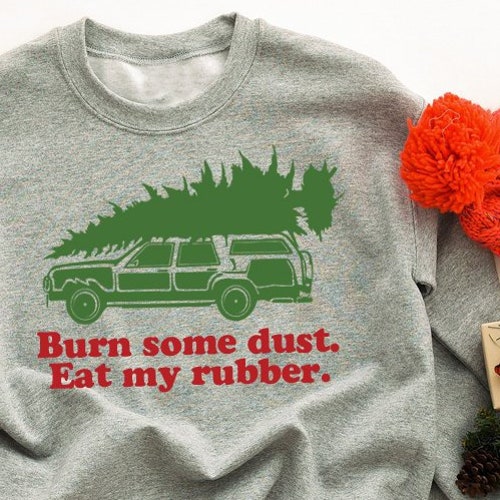 Burn Some Dust Eat My Rubber Christmas Vacation Sweatshirt Etsy Canada