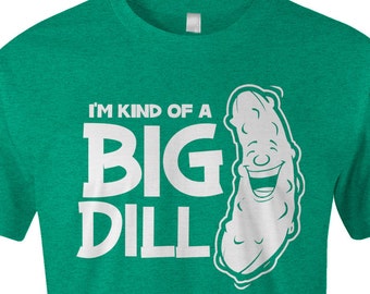 I'm Kind of A Big Dill - Funny Pickle T Shirt - American Apparel Men's T Shirt - Item 1715