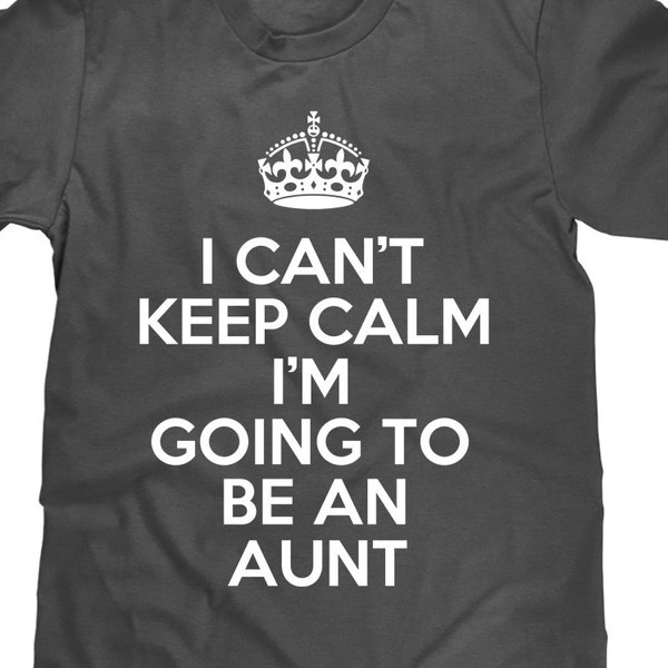 I Can't Keep Calm - I'm Going To Be An Aunt - Funny Women's T Shirt - Item 1553