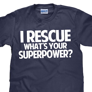 Animal Rescue T Shirt - I Rescue What&#39;s Your Superpower - Item 1650