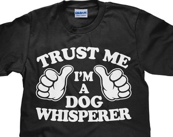 Trust Me I'm a Dog Whisperer - Dog Trainer TShirt - Dog Lover T Shirt - Unisex - Item 2194