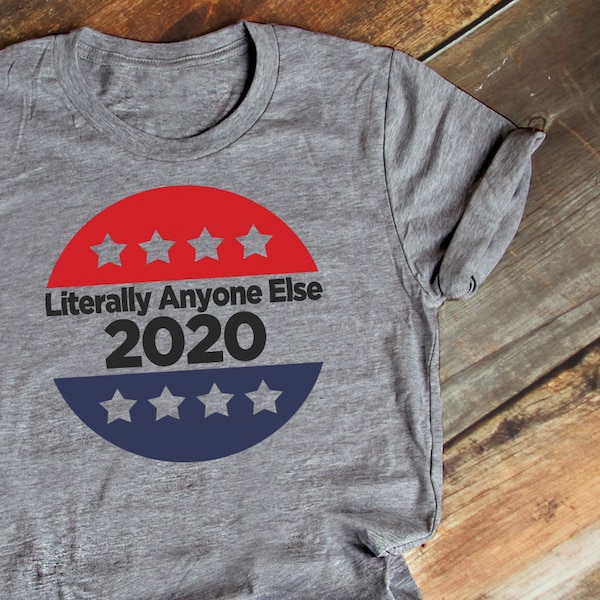 Literally Anyone Else 2020 Shirt, 2020 Election Shirt, Pete Buttigieg Shirt, Joe Biden Shirt, Democrat 2020 Shirt, 2020 Election - Item 429