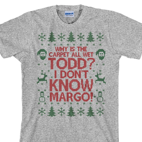 Funny Christmas Shirt, Todd Margo, Why is the Carpet All Wet Todd, I Don't Know Margo, Funny Christmas Party Shirt, Unisex Tee - Item 2697