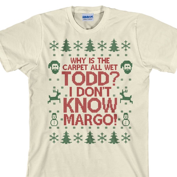 Todd Margo T Shirt, Why is the Carpet All Wet Todd, I Don't Know Margo, Funny Christmas, Christmas Party Shirt, Unisex Tee - Item 2697