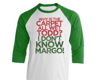 Christmas Raglan, Why is the Carpet All Wet Todd I Don't Know Margo, Holiday Party Shirt, Unisex Three Quarter Sleeve - Item 4060 - Color