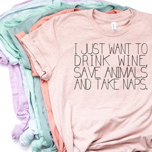 I Just Want to Drink Wine Save Animals Take Naps, Animal Rights Shirt, Vegan Shirt,  Animal Rights, Animal Rescue, Bella Canvas - Item 1586