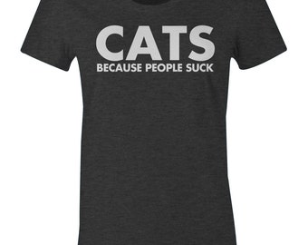 Cat Lover T Shirt - Cats Because People Suck Funny T Shirt - American Apparel Womens Poly Cotton T-Shirt - Item 1208