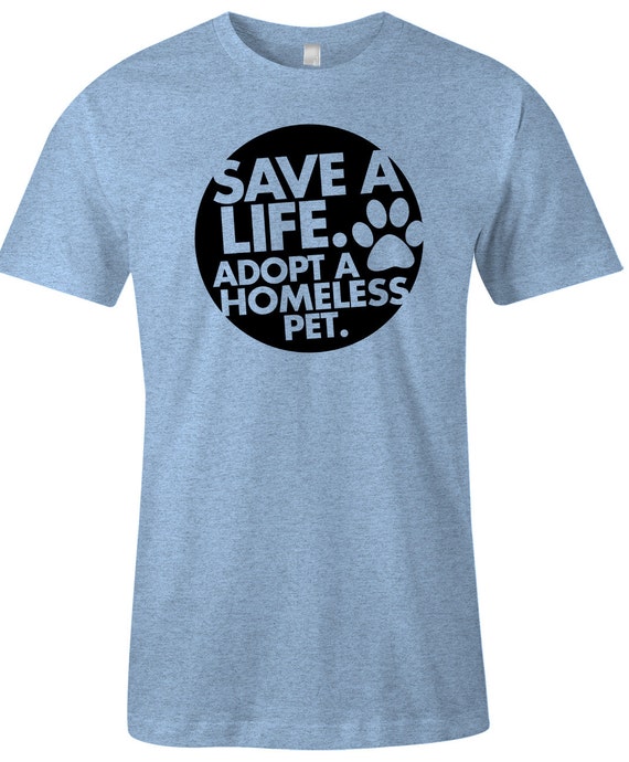 Unisex Dog Cat Adoption T Shirt Save A Life Adopt A Homeless Pet