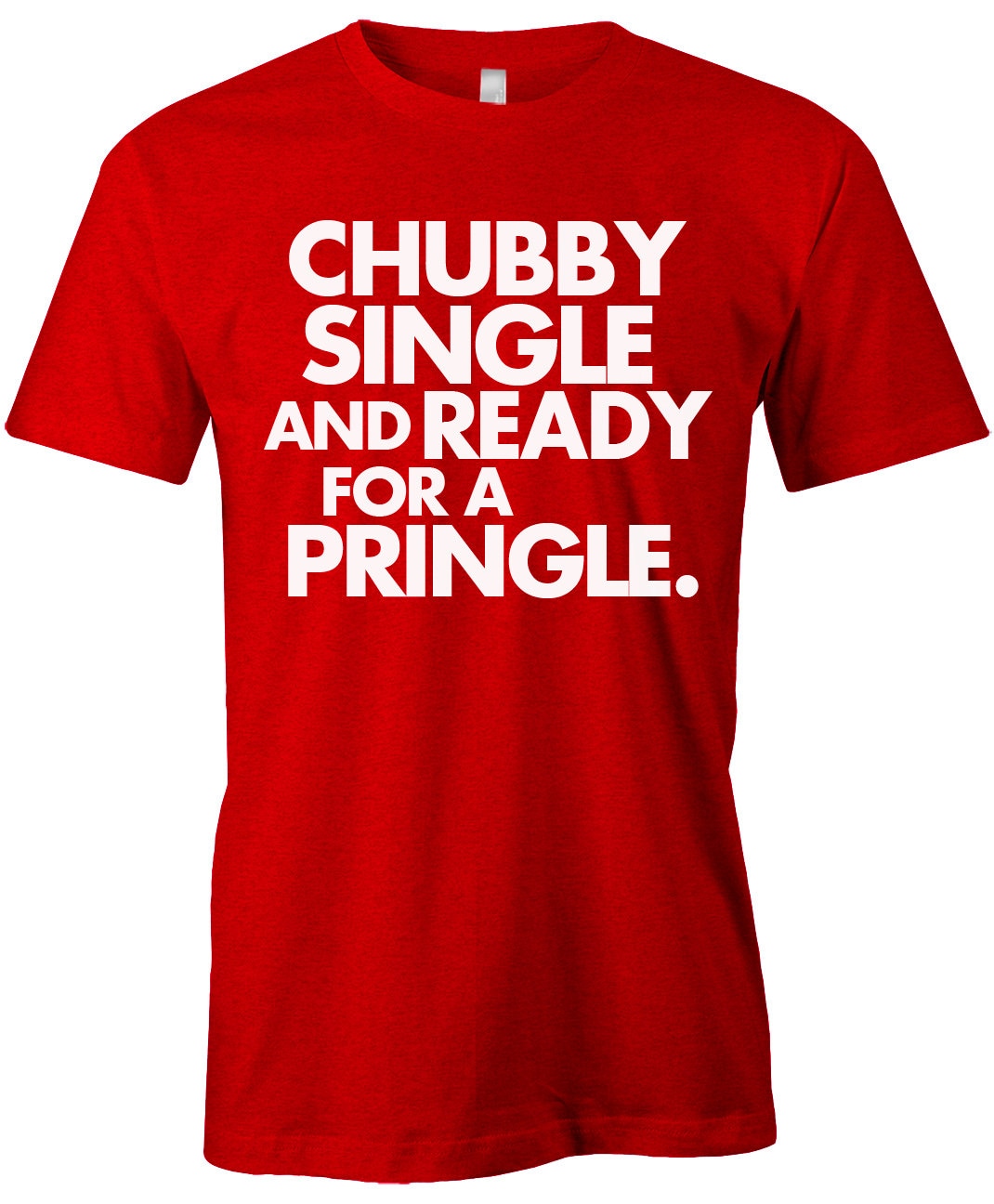 Chubby, Single, And Ready For A Pringle T-Shirt Chubby, Single, And Ready For A Pringle T-Shirt