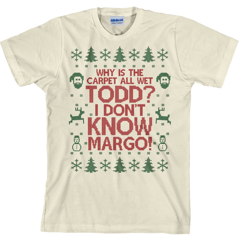 Funny Christmas Shirt, Todd Margo, Why is the Carpet All Wet Todd, I Don&ap...