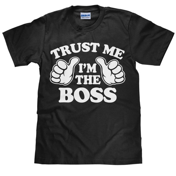 Trust Me I'm The Boss T-Shirt Trust Me I'm The Boss T-Shirt